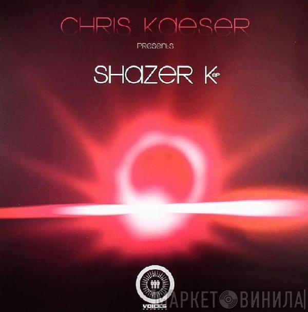 Chris Kaeser - Shazer K EP