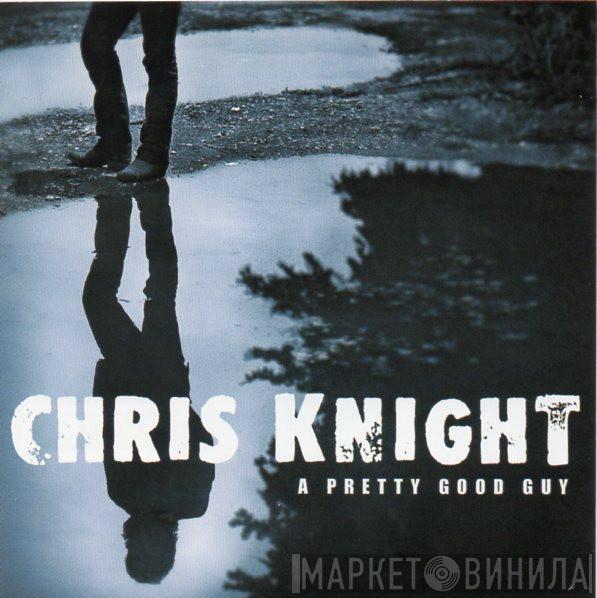 Chris Knight  - A Pretty Good Guy