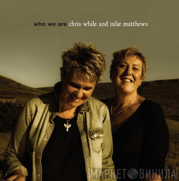 Chris While & Julie Matthews - Who We Are