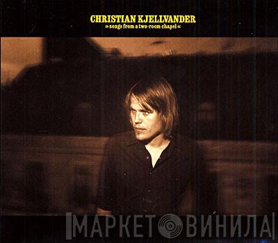 Christian Kjellvander - Songs From A Two-Room Chapel