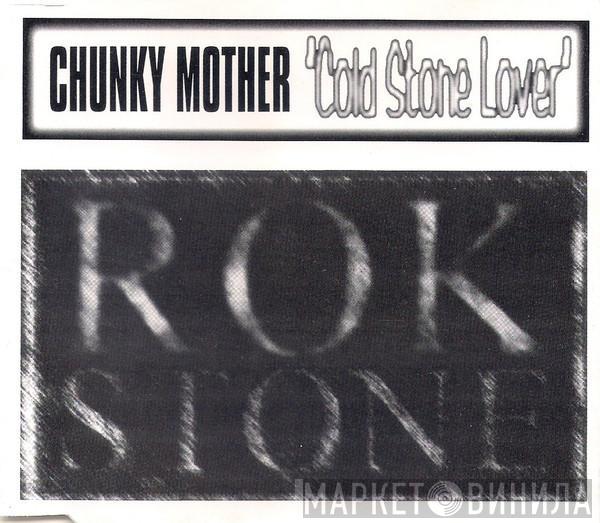 Chunky Mother - Cold Stone Lover