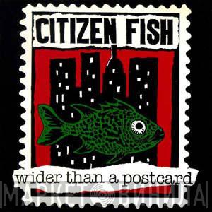  Citizen Fish  - Wider Than A Postcard