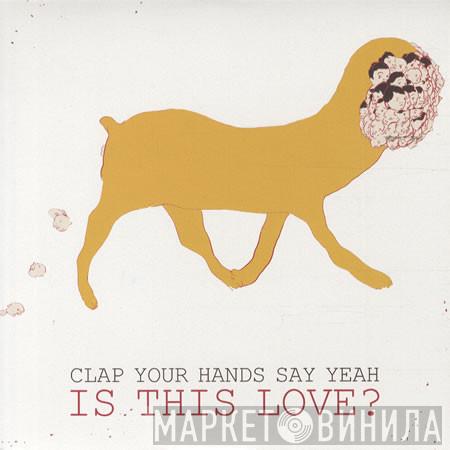 Clap Your Hands Say Yeah - Is This Love?