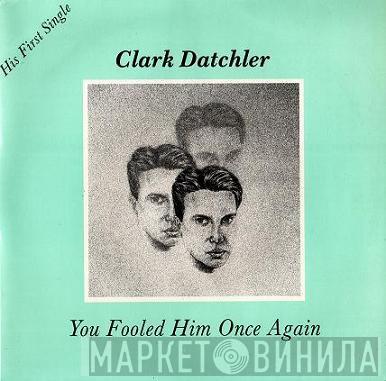 Clark Datchler - You Fooled Him Once Again