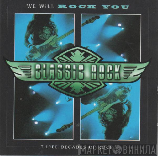  - Classic Rock: We Will Rock You (Three Decades Of Rock)