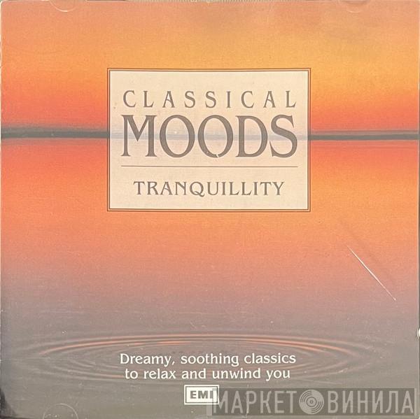  - Classical Moods: Tranquillity - Dreamy, Soothing Classics To Relax And Unwind You