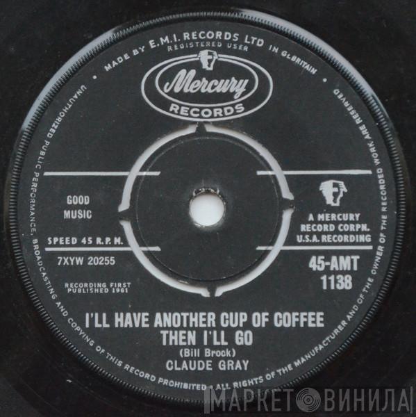 Claude Gray  - I'll Have Another Cup Of Coffee Then I'll Go