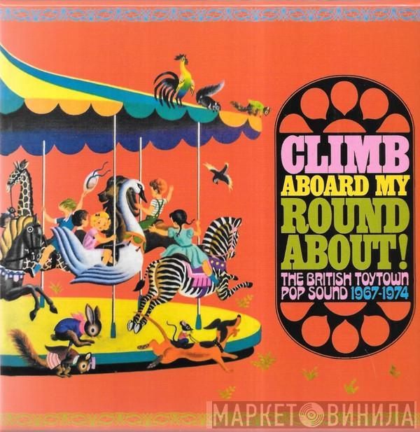  - Climb Aboard My Roundabout! (The British Toytown Pop Sound 1967-1974)