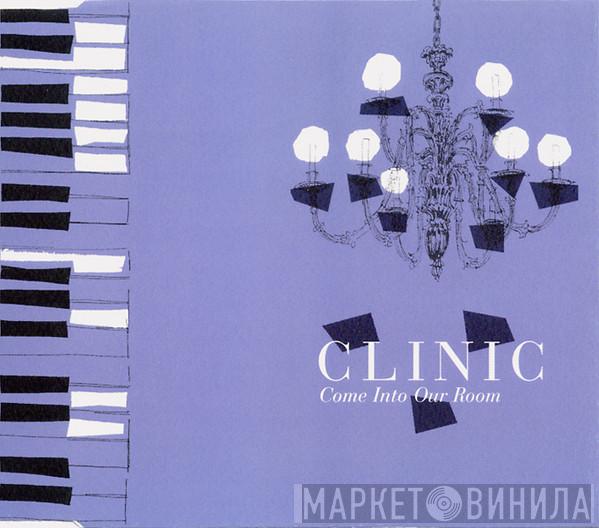 Clinic - Come Into Our Room