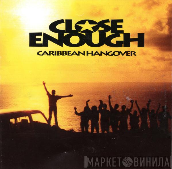 Close Enough  - Caribbean Hangover
