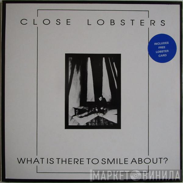 Close Lobsters - What Is There To Smile About?