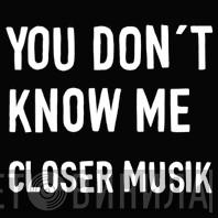 Closer Musik - You Don't Know Me