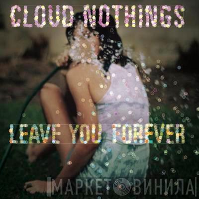 Cloud Nothings - Leave You Forever