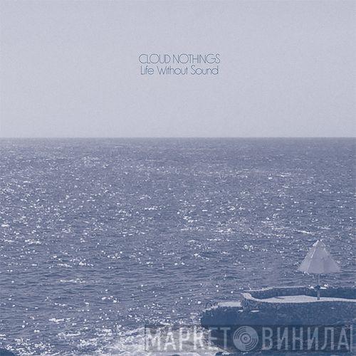  Cloud Nothings  - Life Without Sound