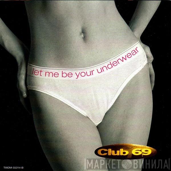  Club 69  - Let Me Be Your Underwear / Always Unique