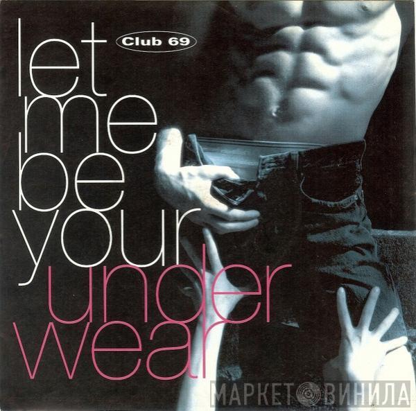 Club 69 - Let Me Be Your Underwear