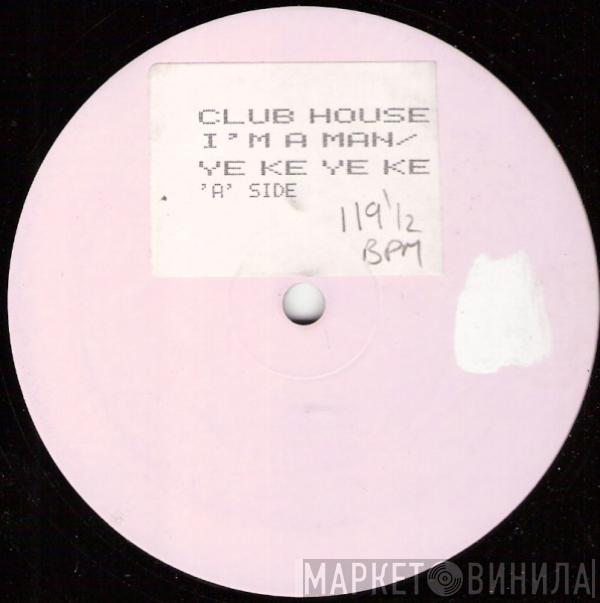  Club House  - I'm A Man / Ye Ke Ye Ke