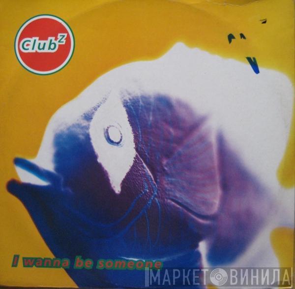 Club Z  - I Wanna Be Someone