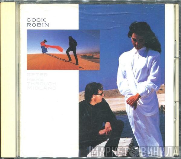  Cock Robin  - After Here Through Midland