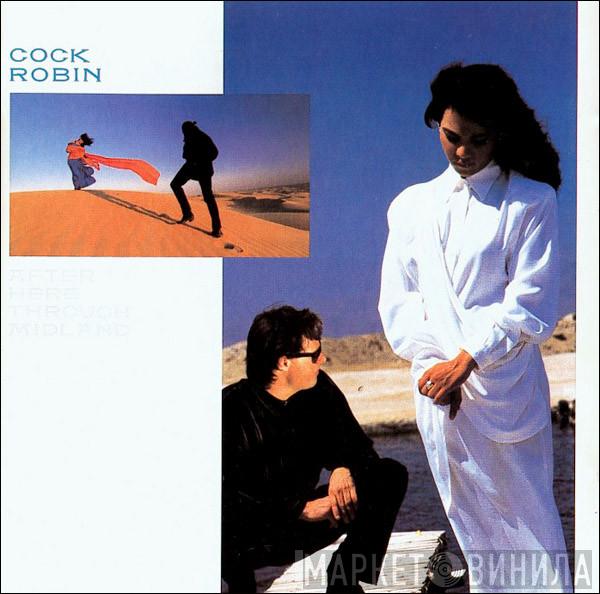  Cock Robin  - After Here Through Midland