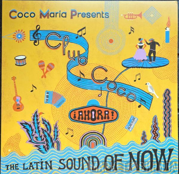  - Coco Mar​í​a Presents Club Coco ¡Ahora! The Latin Sound Of Now