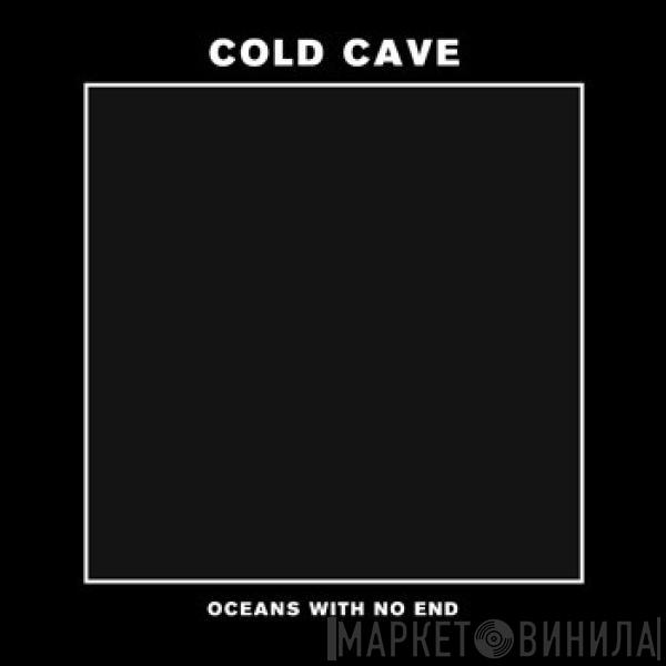 Cold Cave - Oceans With No End