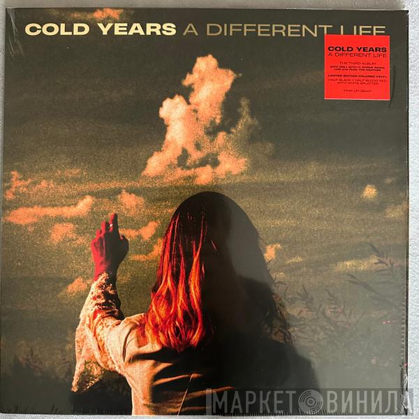 Cold Years - A Different Life