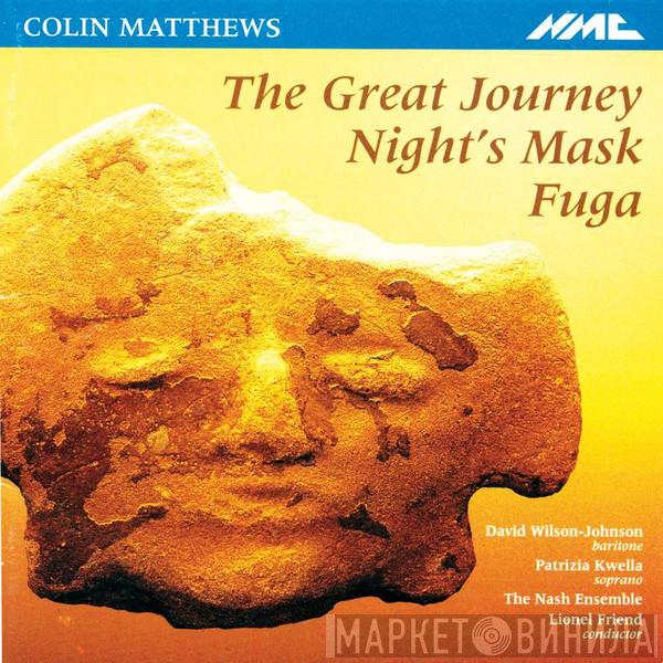 Colin Matthews, David Wilson-Johnson, Patrizia Kwella, The Nash Ensemble, Lionel Friend - The Great Journey : Nights Mask : Fugu
