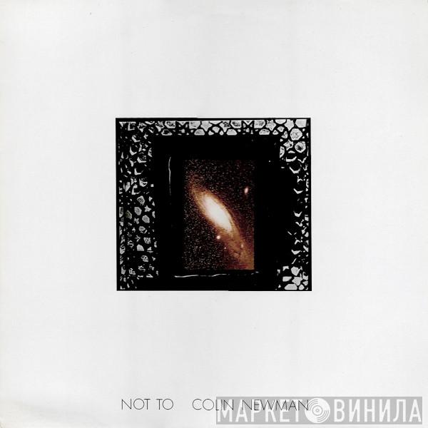 Colin Newman - Not To