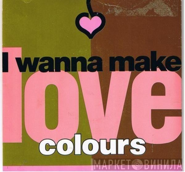  Colours   - I Wanna Make Love