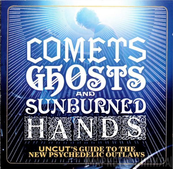  - Comets Ghosts And Sunburned Hands (Uncut's Guide To The New Psychedelic Outlaws)
