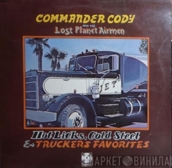 Commander Cody And His Lost Planet Airmen - Hot Licks, Cold Steel & Truckers Favorites