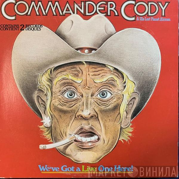 Commander Cody And His Lost Planet Airmen - We've Got A Live One Here!