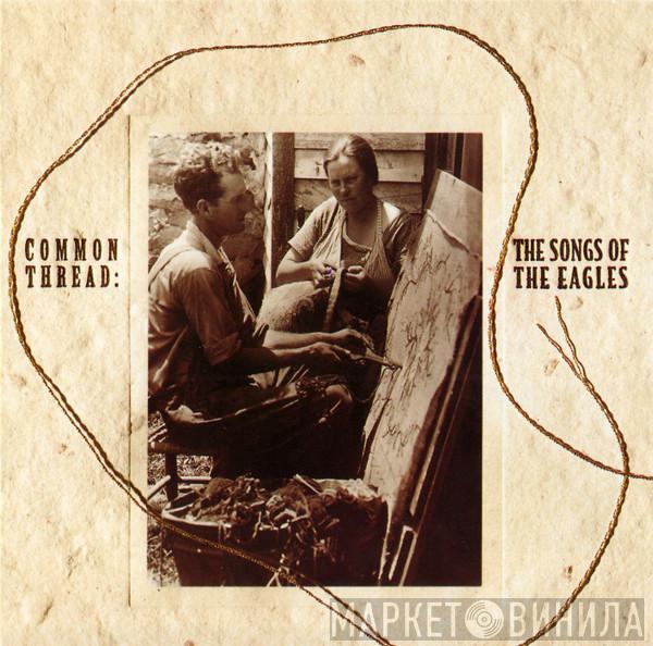  - Common Thread: The Songs Of The Eagles
