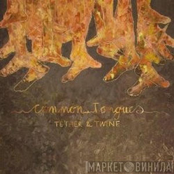 Common Tongues - Tether And Twine