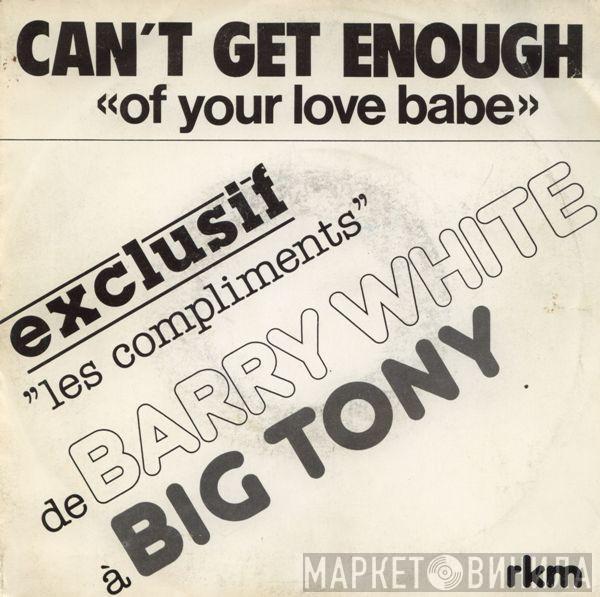 Complimenté Par Big Tony  Barry White  - Can't Get Enough "Of Your Love Babe"