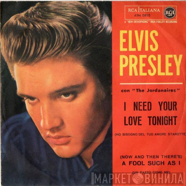 Con Elvis Presley  The Jordanaires  - I Need Your Love Tonight = Ho Bisogno Del Tuo Amore Stanotte  / (Now And Then There's) A Fool Such As I = Un Pazzo Come Me