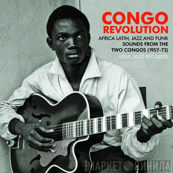  - Congo Revolution : African Latin, Jazz And Funk Sounds From The Two Congos (1957-73)