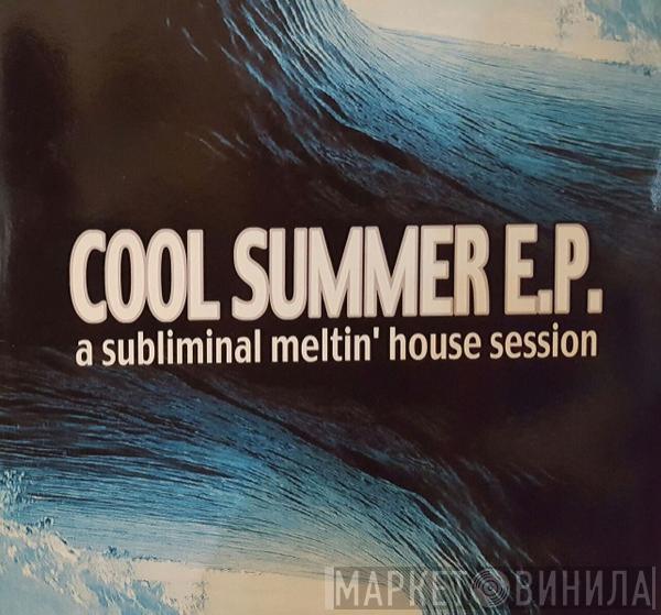  - Cool Summer E.P. - A Subliminal Meltin' House Session