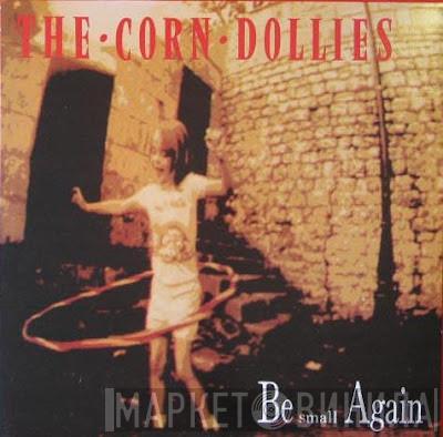 Corn Dollies - Be Small Again