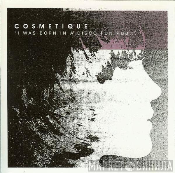 Cosmetique - I Was Born In A Disco Fun Pub...