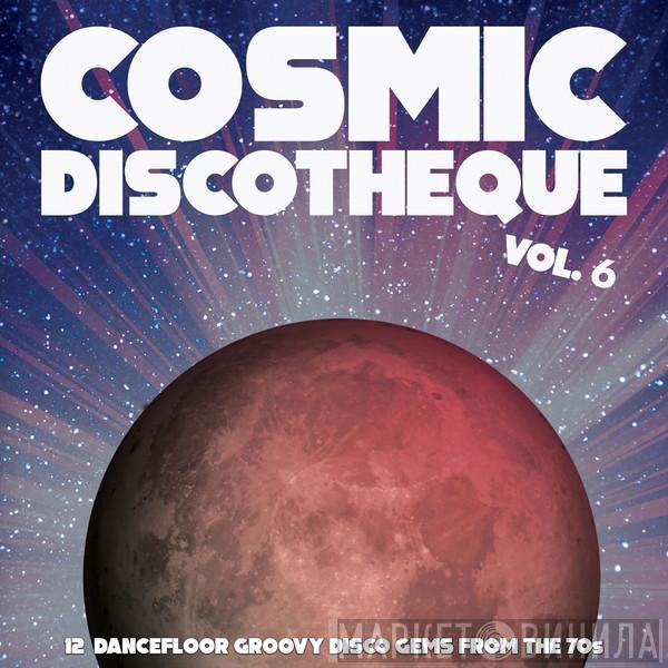  - Cosmic Discotheque Vol. 6 (12 Dancefloor Groovy Disco Gems From The '70s)