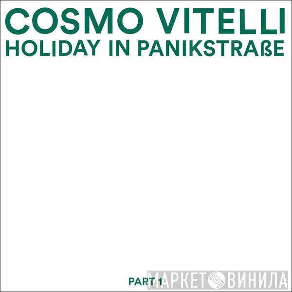  Cosmo Vitelli  - Holiday In Panikstrasse Part 1