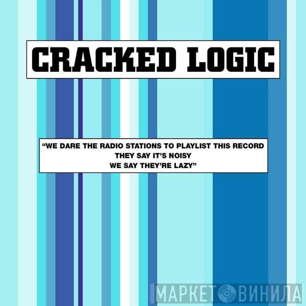Cracked Logic - We Dare The Radio Stations To Playlist This Record, They Say It's Noisy, We Say They're Lazy