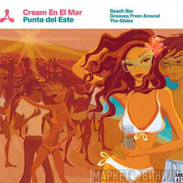  - Cream En El Mar: Punta Del Este - Beach Bar Grooves From Around The Globe