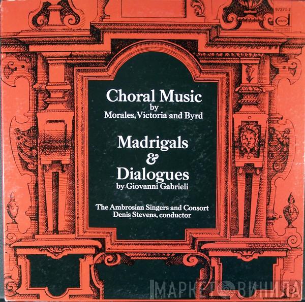 , Cristóbal de Morales And Tomás Luis De Victoria ; William Byrd – Giovanni Gabrieli And The Ambrosian Singers , The Ambrosian Consort  Denis Stevens  - Choral Music By Morales, Victoria And Byrd; Madrigals And Dialogues By Giovanni Gabrieli