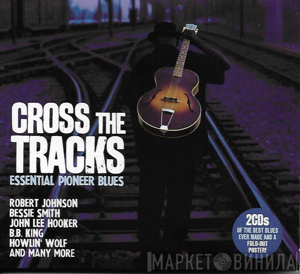  - Cross The Tracks - Essential Pioneer Blues