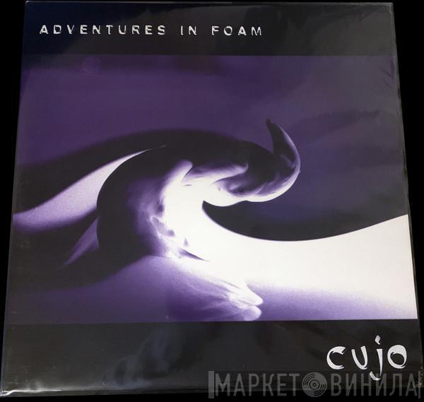 Cujo - Adventures In Foam