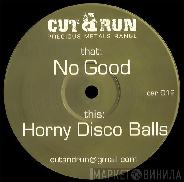 Cut & Run  - No Good / Horny Disco Balls