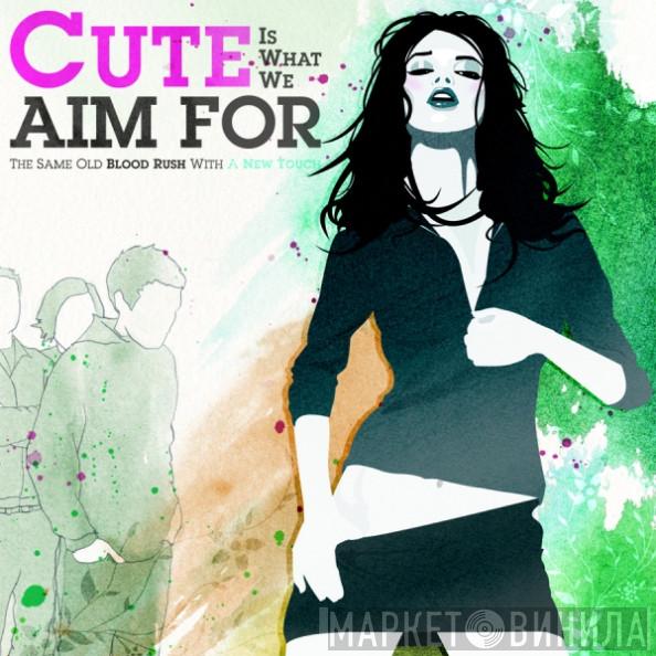 Cute Is What We Aim For - The Same Old Blood Rush With A New Touch
